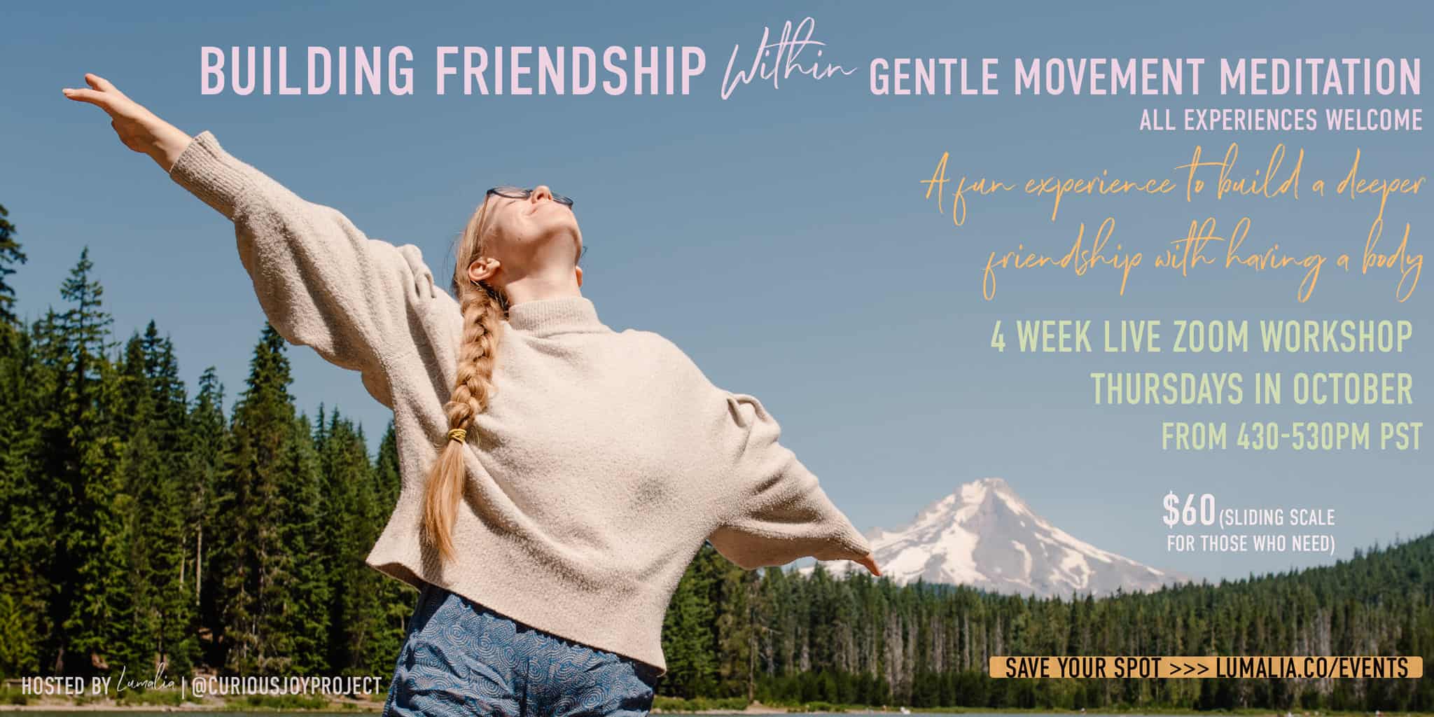 "Building Friendship Within Gentle Movement Meditation All Experiences Welcome. A fun experience to build a deeper friendship with having a body. 4 Week Live Zoom Workshop Thursdays in October from 430-530pm PST. $60 (Sliding scale for those who need)" Lumalia with her arms outstretched wide with a mountain the background
