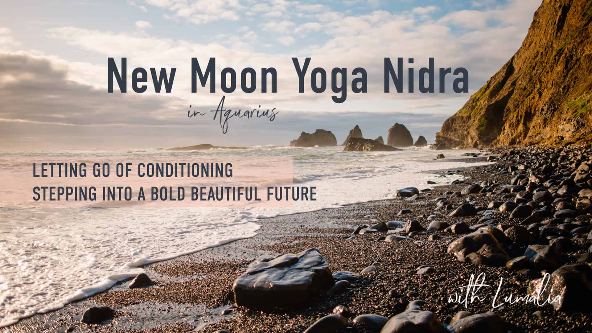 "New moon yoga nidra in aquarius Letting go of conditioning stepping into a Bold Beautiful future with Lumalia" on top of a photo of a beach with a cliff face and rocks