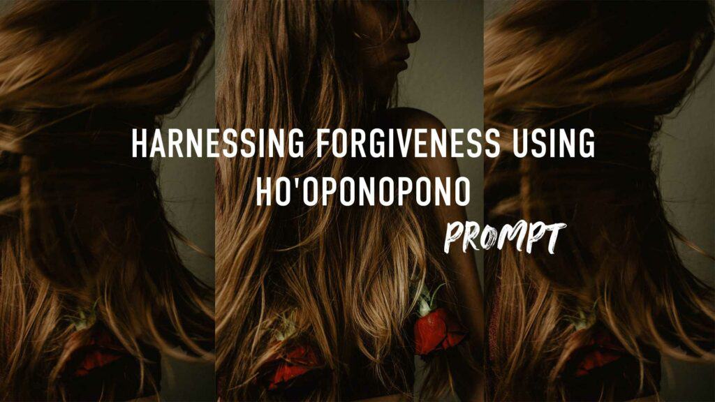 Harnessing Forgiveness Using Ho'oponopono prompt