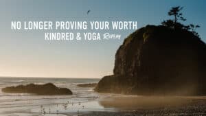 coastal view at sunset with birds flying aroun da see rock, text "no longer proving your worth kindred and yoga replay"