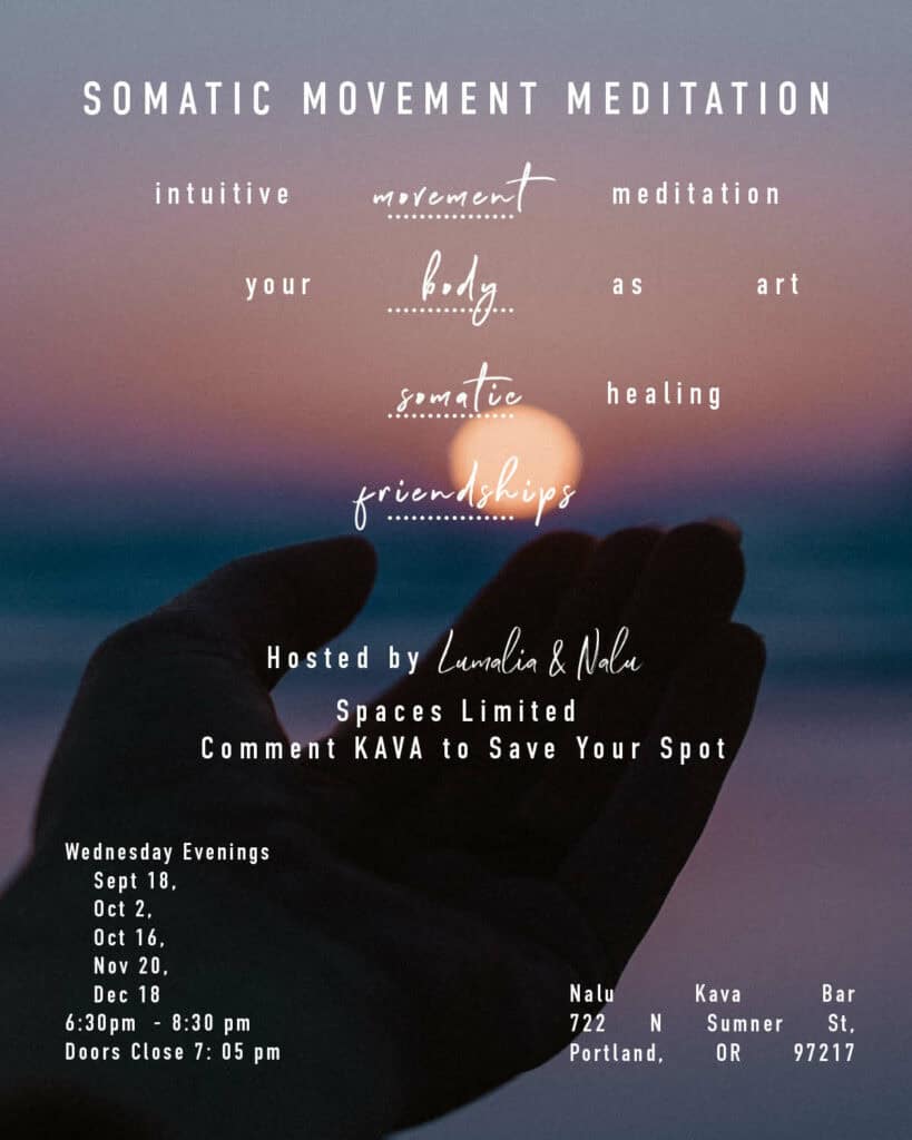 Somatic movement meditaiton. Somatic Healing. Spaces Limited Save Your Spot $15-$25 sliding scale + Drink to support Nalu. Sept 18, Oct 2, Oct 16, Nov 20, Dec 18 6:30pm - 8:30 pm Doors Close 7: 05 pm. Nalu Kava Bar 722 N Sumner St, Portland, OR 97217" over a sunset photo with a hand reaching out to the ocean