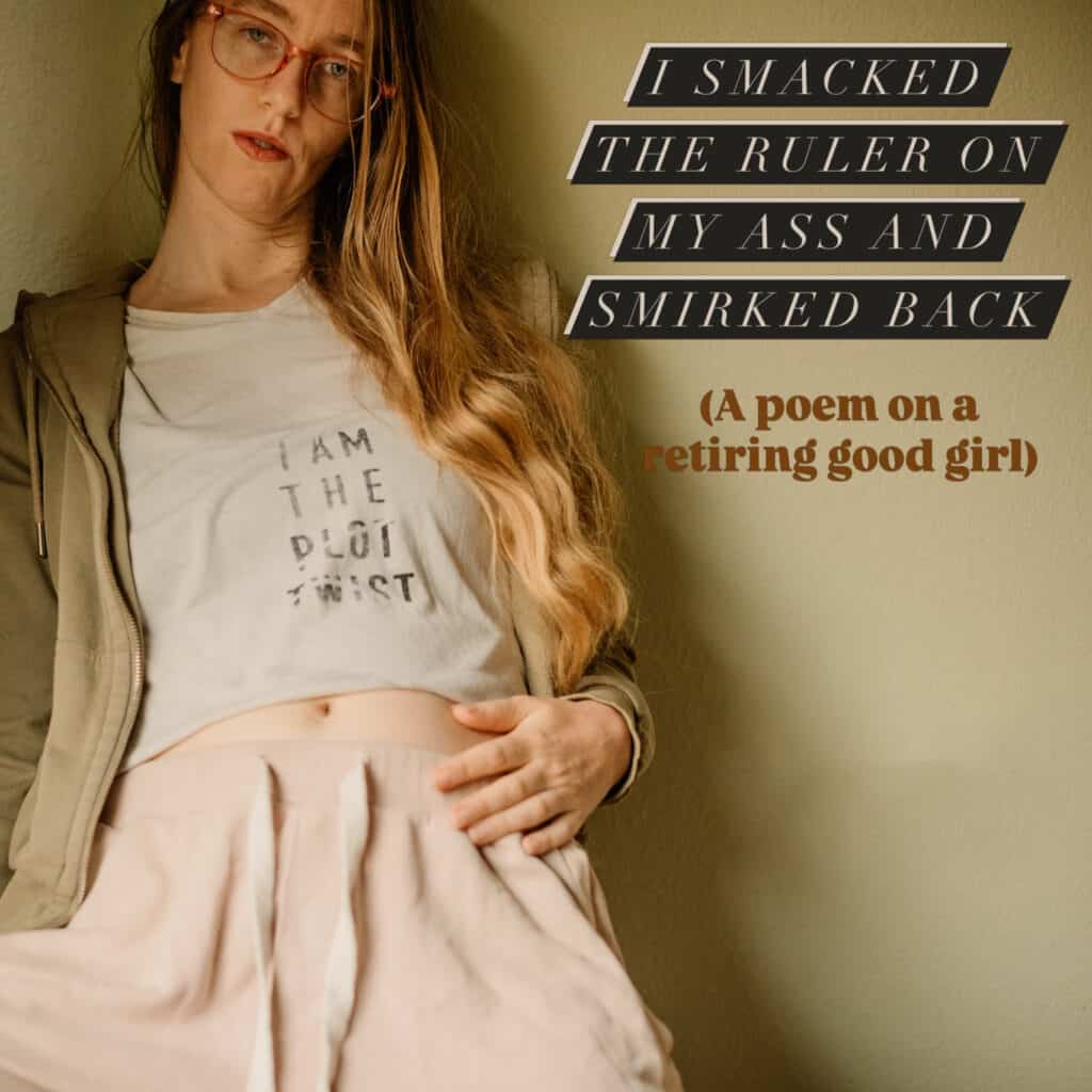 "I smacked the ruler on my ass and smirked back" a poem on a retiring good girl) with photo of Lumalia in her I am the plot twist t shirt and sweat pants